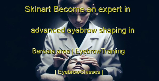 Skinart Become an expert in advanced eyebrow shaping in Barsaia area | EyebrowTraining | EyebrowClasses | SkinartTraining-Pakistan